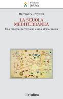 La scuola mediterranea. Una diversa narrazione e una storia nuova di Damiano Previtali edito da Il Mulino