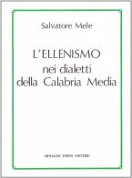 L' ellenismo nei dialetti della Calabria media (rist. anast. Monteleone, 1891) di Salvatore Mele edito da Forni