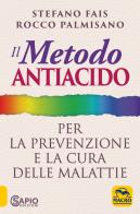 Il metodo antiacido per la prevenzione e la cura delle malattie di Rocco Palmisano, Stefano Fais edito da Macro Edizioni