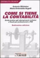 Come si tiene la contabilità. Guida pratica agli adempimenti civilistici e fiscali per professionisti e PMI di Antonio Michelon, M. Antonietta Augelli edito da Il Sole 24 Ore