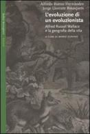 L' evoluzione di un evoluzionista. Alfred Russel Wallace e la geografia della vita di Alfredo Bueno Hernández, Jorge Llorente Bousquets edito da Bollati Boringhieri