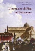 L' immagine di Pisa nel Settecento di Anna V. Bertuccelli Migliorini, M. Claudia Ferrari edito da Edizioni ETS