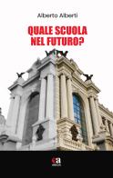 Quale scuola nel futuro? di Alberto Alberti edito da Anicia (Roma)