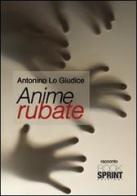 Anime rubate di Antonio Lo Giudice edito da Booksprint