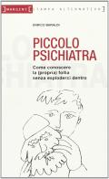 Il piccolo psichiatra. Come conoscere la (propria) follia senza esploderci dentro di Enrico Baraldi edito da Stampa Alternativa