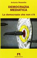 Democrazia mediatica di Antonio Rossetto edito da Armando Editore