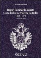 Regno Lombardo-Veneto. Carta bollata e marche da bollo 1813-1870. Con valutazioni di Fortunato Marchetto edito da Vaccari