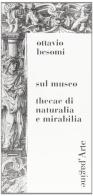 Sul museo. Thecae di naturalia e mirabilia di Ottavio Besomi edito da Pagine d'Arte