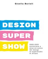 Design super show. 2000-2020 evoluzione e mise-en scène del deign al Superstudio di Milano. Ediz. illustrata di Gisella Borioli edito da Superstudio Group