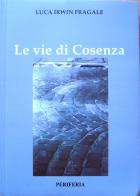 Le vie di Cosenza di Luca I. Fragale edito da Periferia