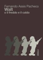 Walt o il freddo e il caldo di Fernando Assis Pacheco edito da Edizioni dell'Urogallo