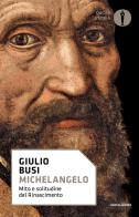 Michelangelo. Mito e solitudine del Rinascimento di Giulio Busi edito da Mondadori