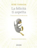 La felicità ti aspetta. Come far entrare il sole nella tua vita. Ediz. a colori di Kobi Yamada edito da Mondadori