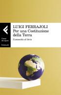 Per una Costituzione della Terra. L'umanità al bivio di Luigi Ferrajoli edito da Feltrinelli