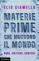 Materie prime che muovono il mondo. Rare, critiche, contese di Elio Giamello edito da Il Mulino