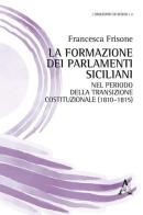 La formazione dei Parlamenti siciliani nel periodo della transizione costituzionale (1810-1815) di Francesca Frisone edito da Aracne