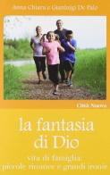 La fantasia di Dio. Vita di famiglia: piccole rinunce e grandi ironie di Gianluigi De Palo, Anna C. De Palo edito da Città Nuova