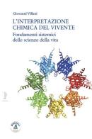 L' interpretazione chimica del vivente. Fondamenti sistemici delle scienze della vita di Giovanni Villani edito da Biblioteca Clueb