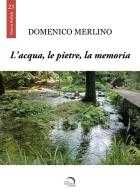 L' acqua, le pietre, la memoria di Domenico Merlino edito da Mondo Nuovo