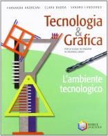 Tecnologia & grafica. L'ambiente tecnologico. Per le Scuole superiori. Con espansione online di Fernanda Andreani, Clara Dadda, Sandro Landorno edito da La Scuola SEI