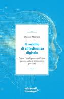 Il reddito di cittadinanza digitale. Come l'intelligenza artificiale genera valore economico per tutti di Stefano Machera edito da Franco Angeli