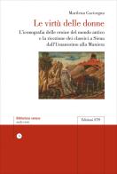 Le virtù delle donne. L'iconografia delle eroine del mondo antico e la ricezione dei classici a Siena dall'Umanesimo alla Maniera di Marilena Caciorgna edito da Edizioni ETS
