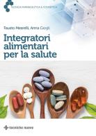 Integratori alimentari per la salute di Fausto Mearelli, Anna Giogli edito da Tecniche Nuove