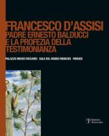 Francesco d'Assisi. Padre Ernesto Balducci e la profezia della testimonianza edito da Polistampa