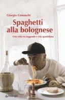 Spaghetti alla bolognese. Una città tra leggende e vita quotidiana di Giorgio Comaschi edito da Pendragon