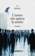 L'uomo che spiava la morte di Leo Spanu edito da LuoghInteriori
