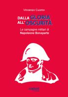 Dalla gloria all'oscurità. Le campagne militari di Napoleone Bonaparte di Vincenzo Cuomo edito da Rogiosi