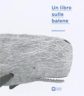 Un libro sulle balene. Ediz. illustrata di Andrea Antinori edito da Corraini