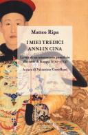 I miei tredici anni in Cina. La vita di un missionario pontificio alla corte di Kangxi (1710-1723) di Matteo Ripa edito da Editoriale Jouvence