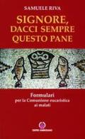 Signore dacci sempre questo pane. Formulari per la comunione eucaristica ai malati di Samuele Ugo Riva edito da Centro Ambrosiano