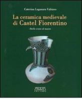 La ceramica medievale di Castel Fiorentino. Dallo scavo al museo di Caterina Laganara Fabiano edito da Adda