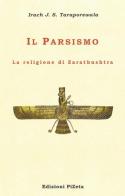 Il Parsismo. La religione di Zarathushtra di Irach J. S. Taraporewala edito da Pizeta