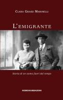 L' emigrante. Storia di un uomo fuori dal tempo di Clara Grassi Marinelli edito da Ricerche&Redazioni