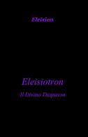 Eleisiotron di Eleision edito da ilmiolibro self publishing