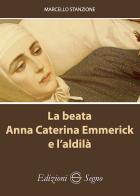La beata Anna Caterina Emmerick e l'aldilà di Marcello Stanzione edito da Edizioni Segno