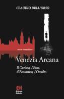 Venezia arcana. Il curioso, l'eros, il fantastico, l'occulto di Claudio Dell'Orso edito da Helvetia