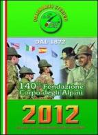 Calendario storico A.N.A. 2012. Un anno con l'Associazione Nazionale Alpini. 140° fondazione Corpo degli alpini edito da L. Editrice