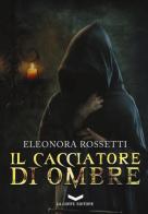 Il cacciatore di ombre di Eleonora Rossetti edito da La Corte Editore