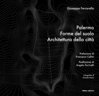 Palermo. Forme del suolo, Architettura della città di Giuseppe Ferrarella edito da 40due Edizioni