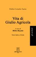 Vita di Giulio Agricola. Testo latino a fronte di Publio Cornelio Tacito edito da Libri dell'Arco