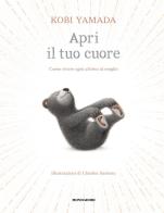 Apri il tuo cuore. Come vivere ogni attimo al meglio. Ediz. a colori di Kobi Yamada edito da Mondadori