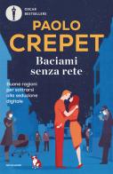 Baciami senza rete. Buone ragioni per sottrarsi alla seduzione digitale di Paolo Crepet edito da Mondadori