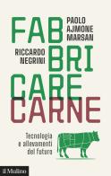 Fabbricare carne. Tecnologia e allevamenti del futuro di Paolo Ajmone Marsan, Riccardo Negrini edito da Il Mulino