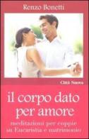 Il corpo dato per amore. Meditazioni per coppie su eucaristia e matrimonio di Renzo Bonetti edito da Città Nuova