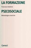 La formazione psicosociale. Metodologie e tecniche di Francesco Avallone edito da Carocci