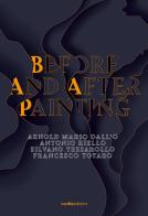 Before and after painting. Arnold Mario Dall'O. Antonio Riello. Silvano Tessarollo. Francesco Totaro edito da Vanillaedizioni